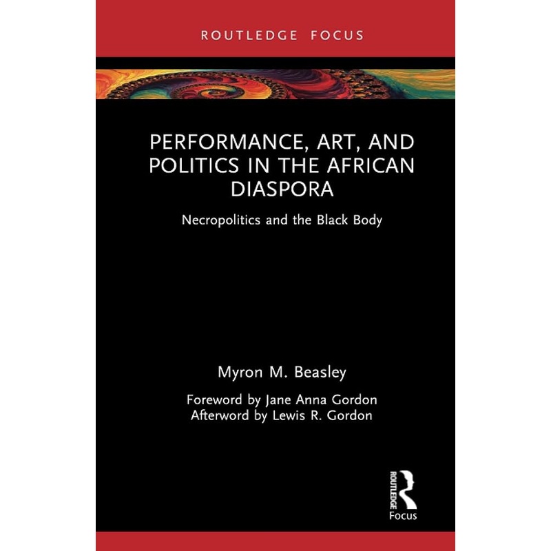 Performance, Art, and Politics in the African Diaspora: Necropolitics and the Black Body by Myron M. Beasley