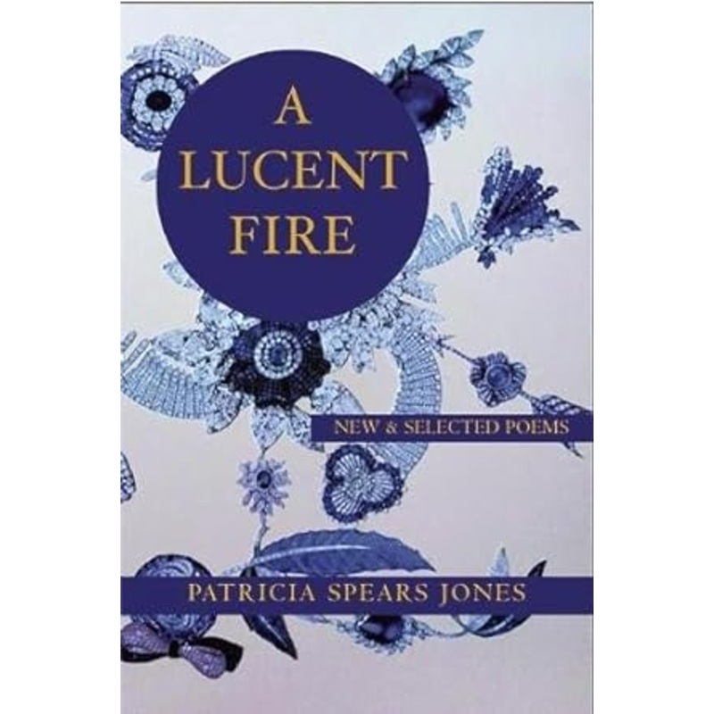 A Lucent Fire: New and Selected Poems | Patricia Spears Jones