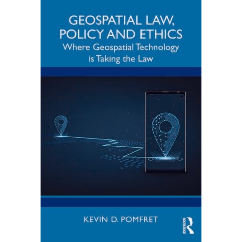 Geospatial Law, Policy and Ethics: Where Geospatial Technology is Taking the Law | Kevin Pomfret '85